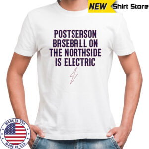 Chicago Cubs Postseason Baseball On The Northside Is Electric T-shirt