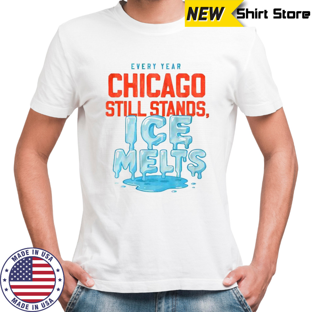 Chicago still stands ice melts every year shirt