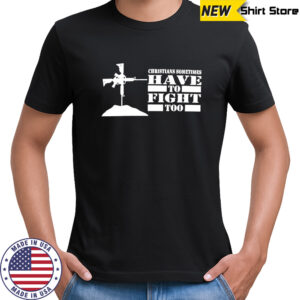 Christians sometimes have to fight too shirt