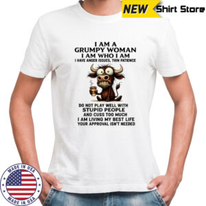 Cow I am a grumpy woman I am who I am I have anger issues thin patience do not play well with stupid people shirt