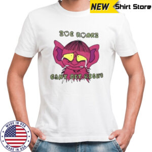 Cute Zoe Roarz Can’t Get Right T-Shirt