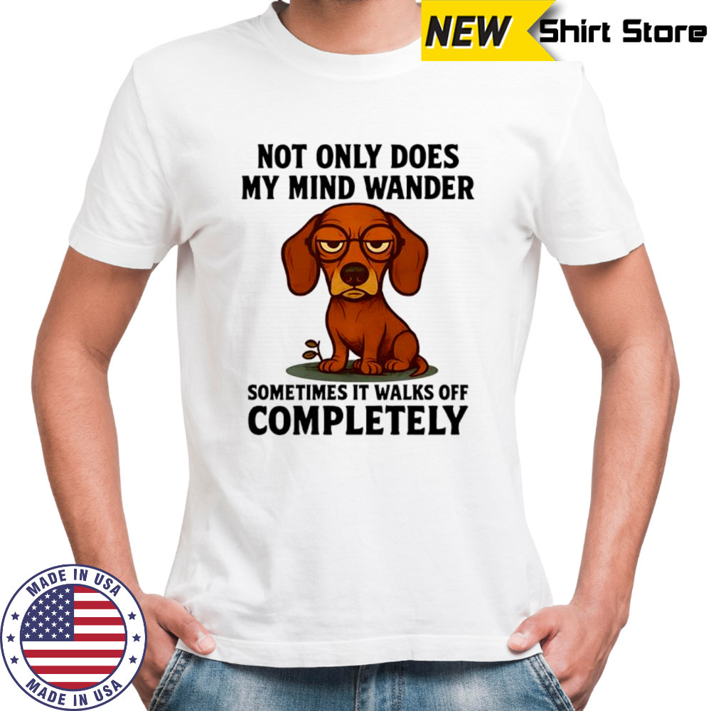 Dachshund not only does my mind wander shirt