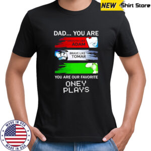 Dad you are smooth like Adam brave like Tomar you are our favorite oney plays shirt