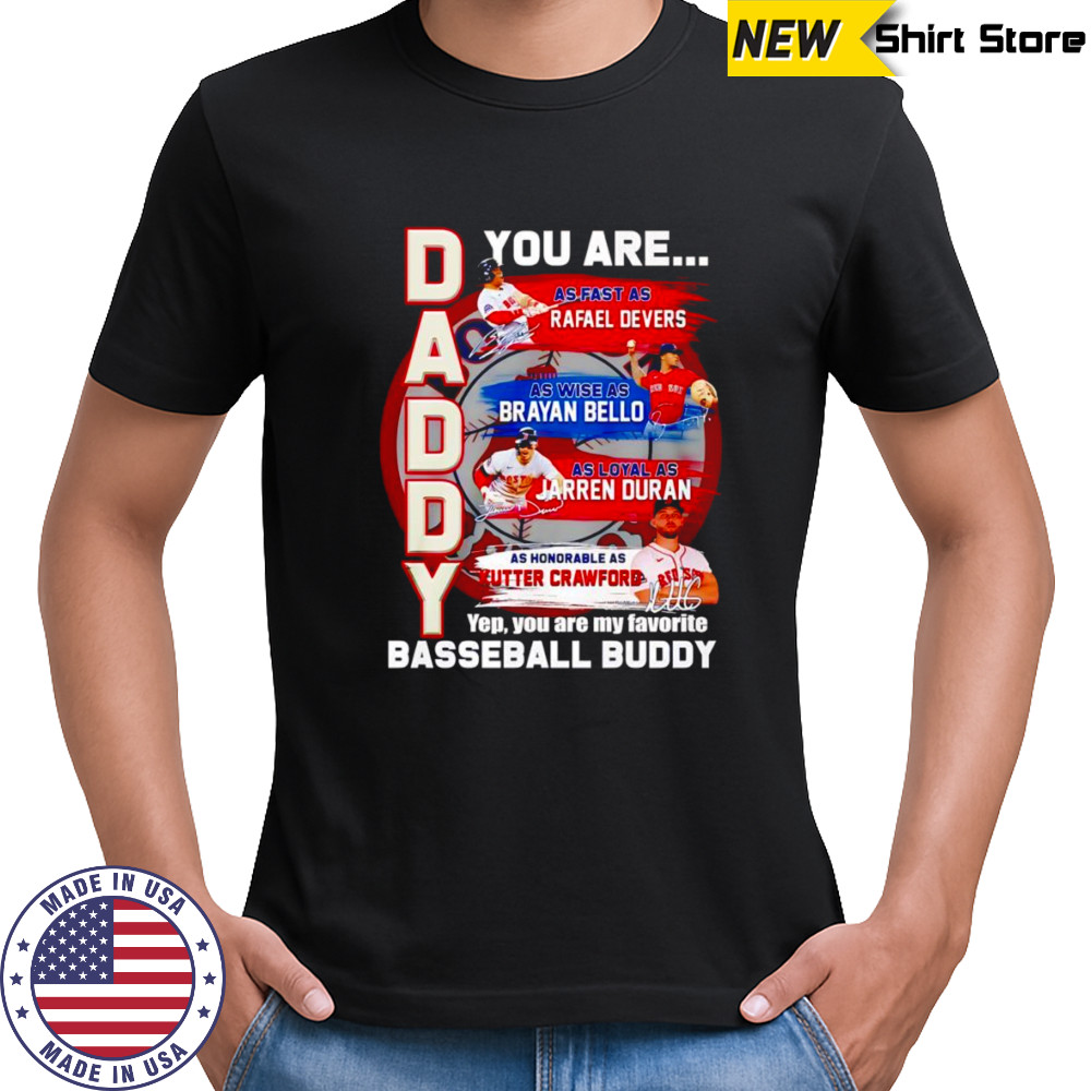 Daddy you are as fast as Rafael Devers as wise as Brayan Bello as loyal as Jarren Duran shirt Daddy you are as fast as Rafael Devers as wise as Brayan Bello as loyal as Jarren Duran shirt