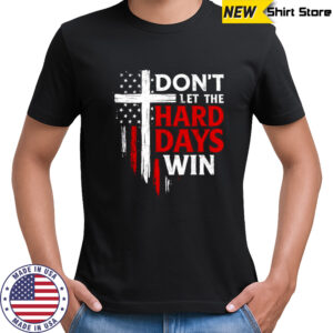Don’t let the hard days win USA flag shirt