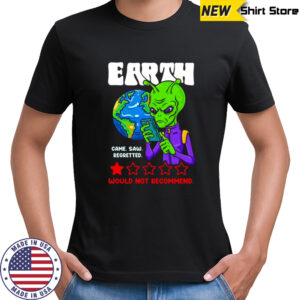Earth would not recommend came saw regretted shirt