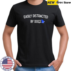 Easily distracted by dogs shirt