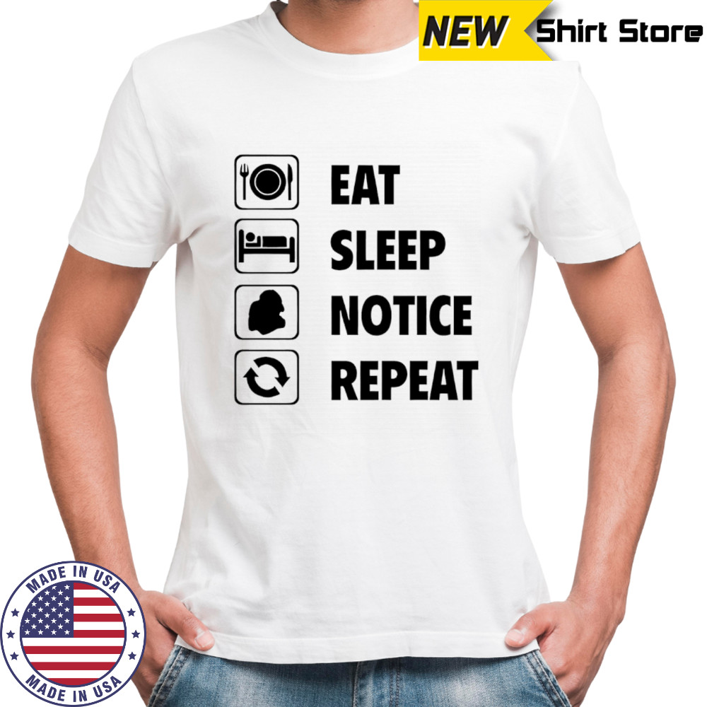 Eat sleep notice repeat 2025 shirt