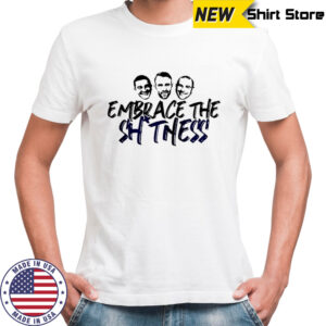 Embrace the Shitness shirt