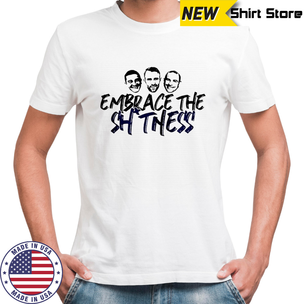 Embrace the Shitness shirt
