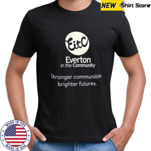 Everton in the community stronger communities brighter futures shirt