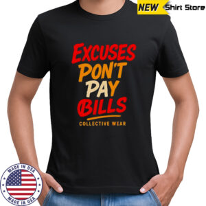 Excuses Don’t Pay Bills collective wear shirt