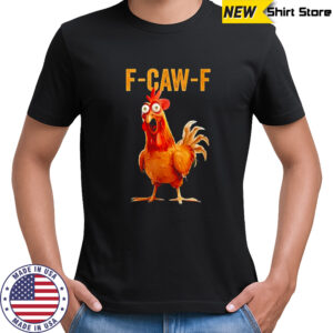 F-caw-f chicken humor shirt