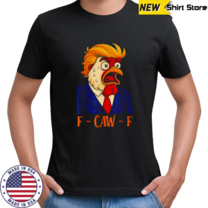 F-Caw-F Funny Chicken Political Humor Satire Trump Parody shirt