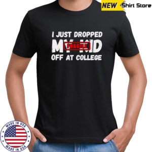 Fragile i just dropped my kid off at college funny parent shirt