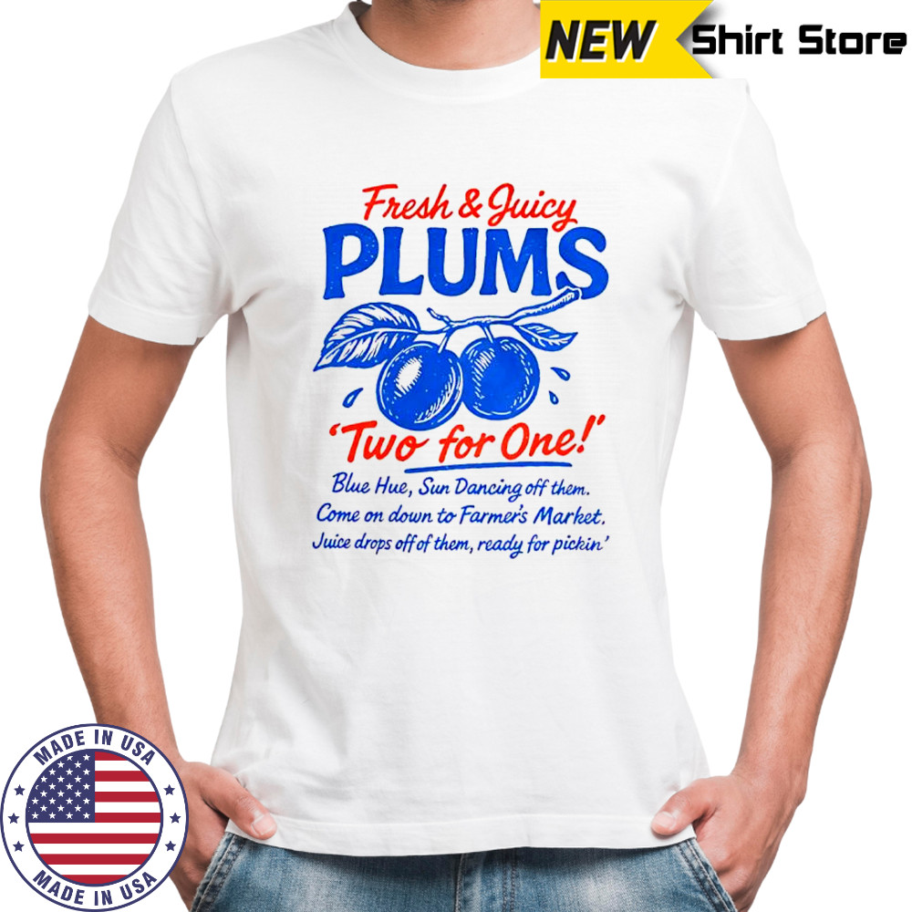 Fresh and juicy plums two for one sun dancing off them juice drops off of them ready for pickin shirt