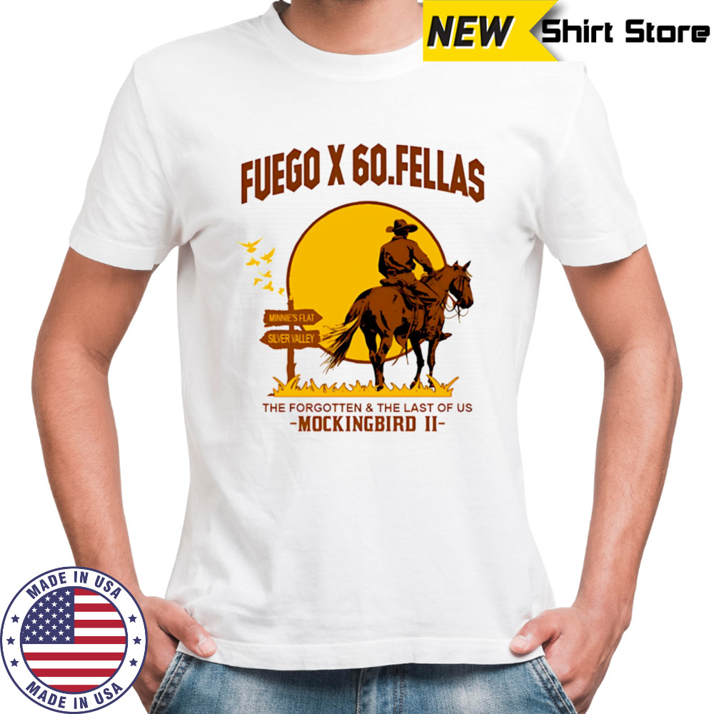 Fuego x 60 Fellas the forgotten and the last of us Mockingbird II shirt