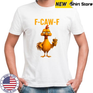 Funny Rooster Meme chicken f-caw-f shirt