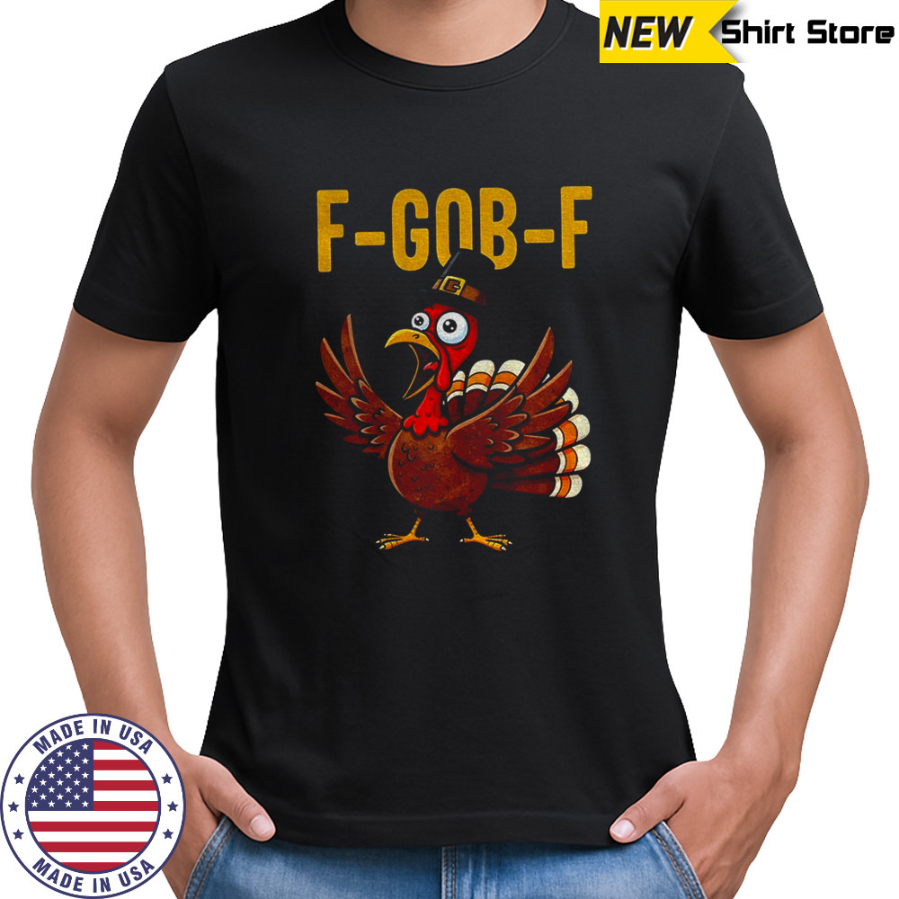 Funny thanksgiving turkey F Gob F meme 2025 shirt