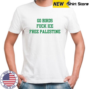 Go birds fuck ICE free Palestine sarcastic shirt