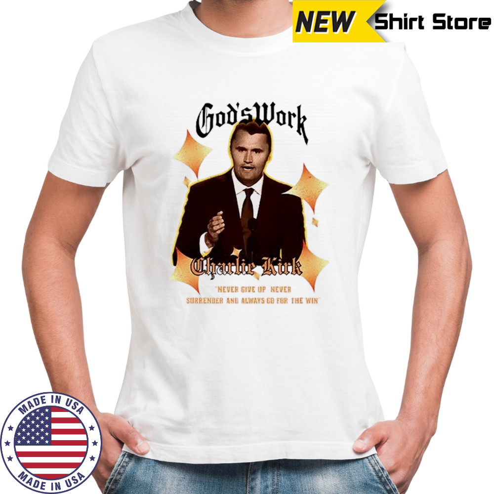 God's Work Charlie Kirk Never give up never surrender and always go for the win shirt