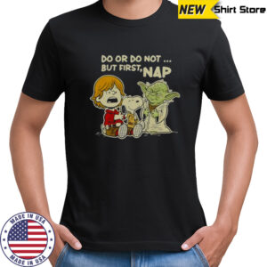 Good Star Wars Do Or Do Not But First Nap T-Shirt