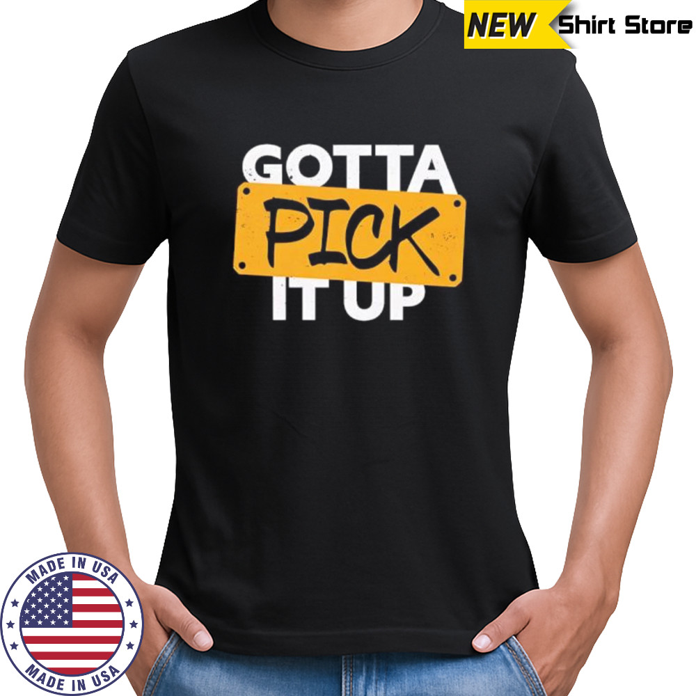 Gotta Pick It Up The Challenge shirt