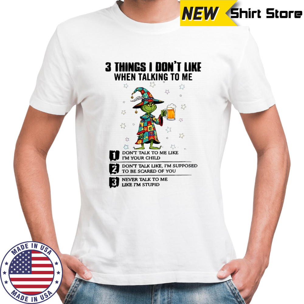Grinch 3 things i don’t like when talking to me shirt
