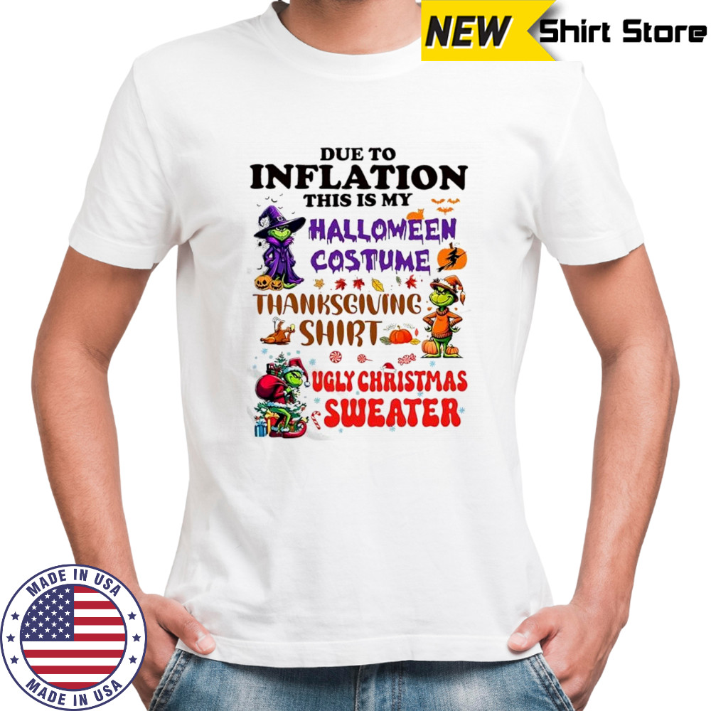 Grinch due to inflation this is my Halloween costume Thanksgiving shirt ugly Christmas sweater shirt Grinch due to inflation this is my Halloween costume Thanksgiving shirt ugly Christmas sweater shirt