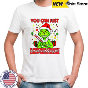 Grinch you can just supercalifuckilistic kissmyassadocious Christmas shirt