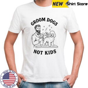 Groom Dogs Not Kids T-shirt