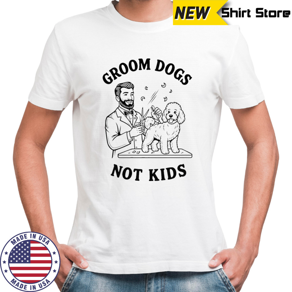 Groom Dogs Not Kids T-shirt