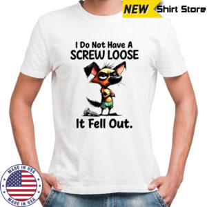 Grumpy dog I do not have a screw loose it fell out funny shirt