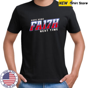 Have Some FA17H next time Buffalo Bills shirt