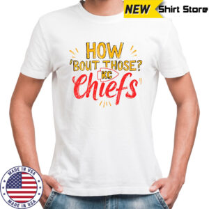 How ‘Bout Those KC Chiefs shirt