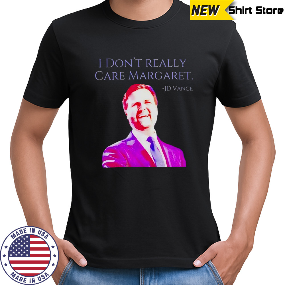 I don’t really care Margaret JD Vance 2025 shirt