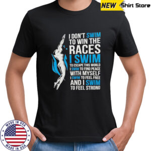 I Dont Swim To Win The Races Inspirational Swimmer Quote shirt