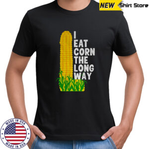 I eat corn the long way adult humor shirt