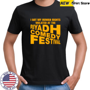 I got my human rights violated at the riyadh comedy festival shirt