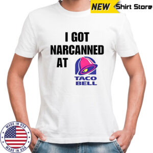 I Got Narcanned At Taco Bell shirt