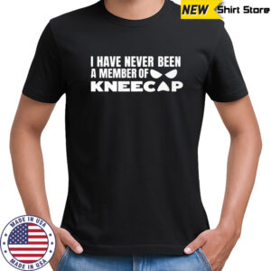 I have never been a member of kneecap shirt