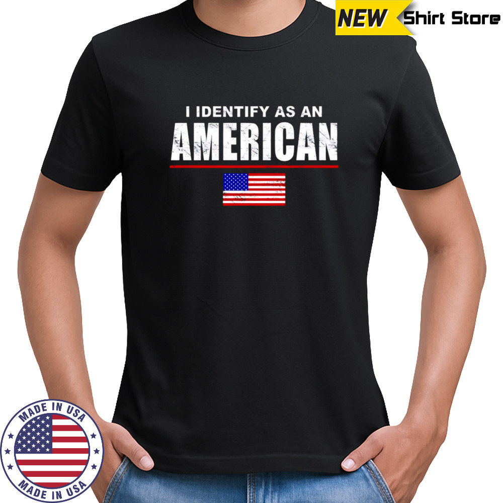 I Identify as an American shirt