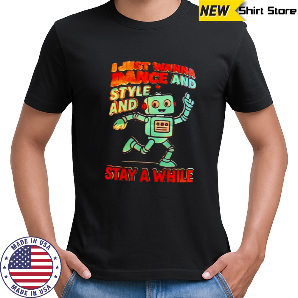 I just wanna dance and style and stay a while shirt