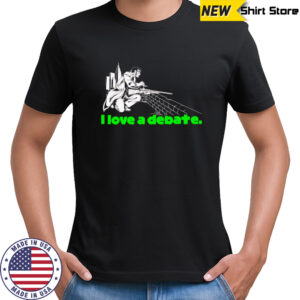 I love a debate shirt