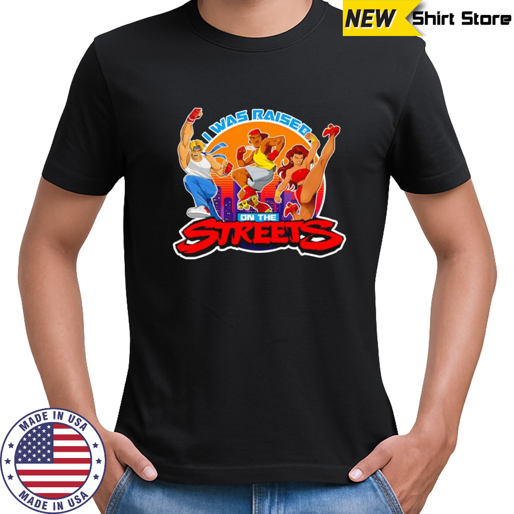I was raised on the streets shirt