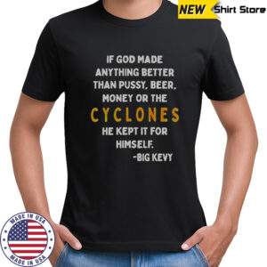 If God Made Anything Better Than Pussy Beer Money Or The Cyclones He Kept It For Himself T-Shirt
