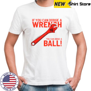 If You Can Dodge A Wrench You Can Dodge A Ball T-Shirt