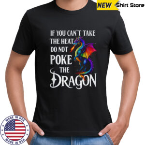 If You Can’t Take The Heat Don’t Poke The Dragon Mythical shirt