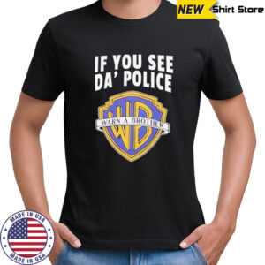 If You See Da Police Warn A Brother WB Logo shirt