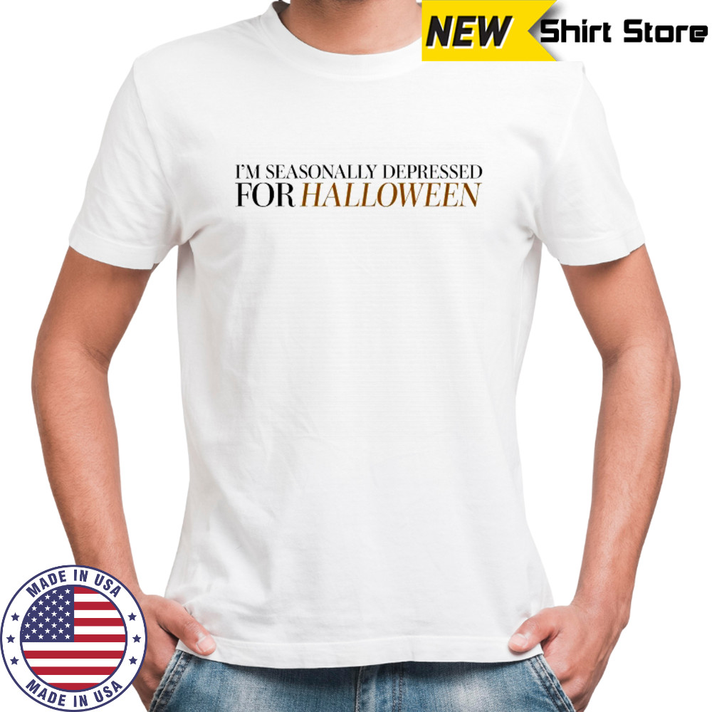 I’m Seasonally Depressed For Halloween T-shirt